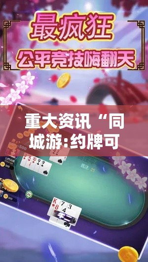 重大资讯“同城游:约牌可不可以开辅助挂可以辅助