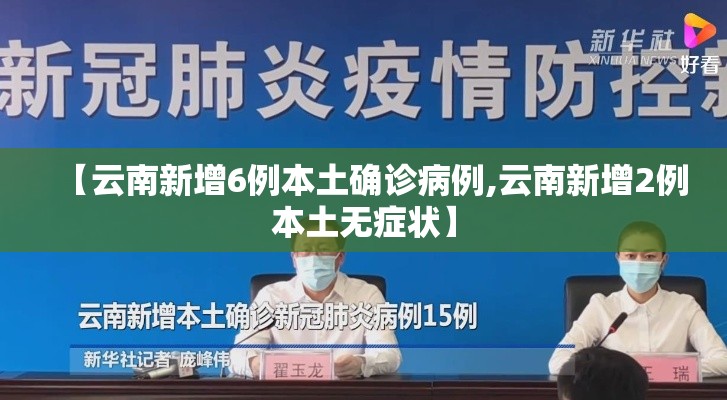 【云南新增6例本土确诊病例,云南新增2例本土无症状】