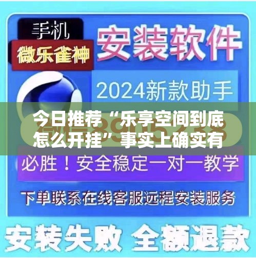 今日推荐“乐享空间到底怎么开挂”事实上确实有挂