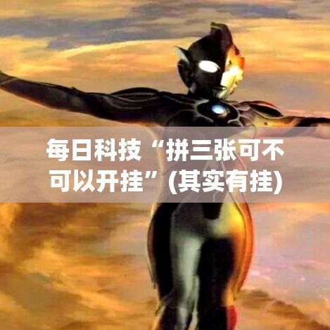 每日科技“拼三张可不可以开挂”(其实有挂)