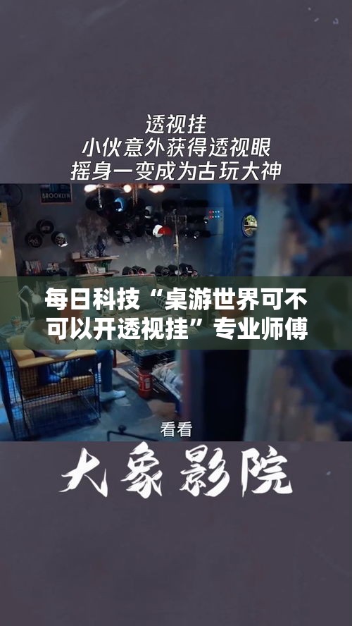 每日科技“桌游世界可不可以开透视挂	”专业师傅带你了解