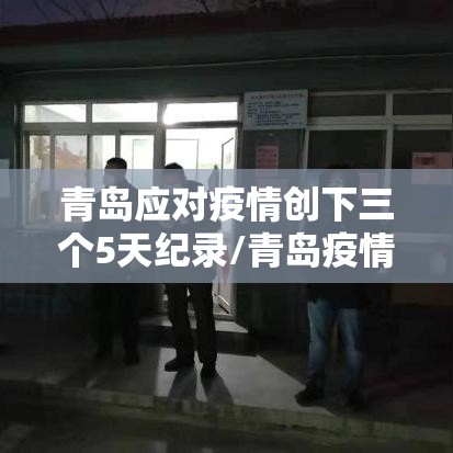 青岛应对疫情创下三个5天纪录/青岛疫情开始时间是几月几日