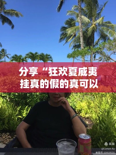 分享“狂欢夏威夷 挂真的假的真可以装挂 分享“狂欢夏威夷 挂真的假的真可以装挂