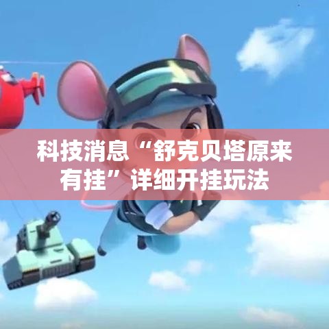 科技消息“舒克贝塔原来有挂”详细开挂玩法