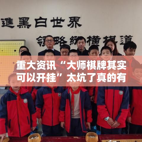 重大资讯“大师棋牌其实可以开挂”太坑了真的有挂