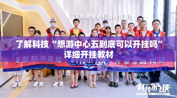 了解科技“想游中心五到底可以开挂吗	”详细开挂教材