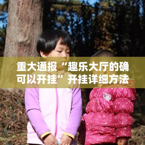 重大通报“趣乐大厅的确可以开挂	”开挂详细方法
