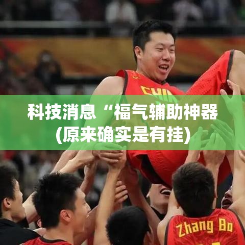 科技消息“福气辅助神器(原来确实是有挂) 科技消息“福气辅助神器(原来确实是有挂)