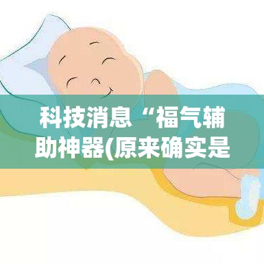 科技消息“福气辅助神器(原来确实是有挂) 科技消息“福气辅助神器(原来确实是有挂)