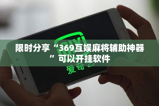 限时分享“369互娱麻将辅助神器”可以开挂软件