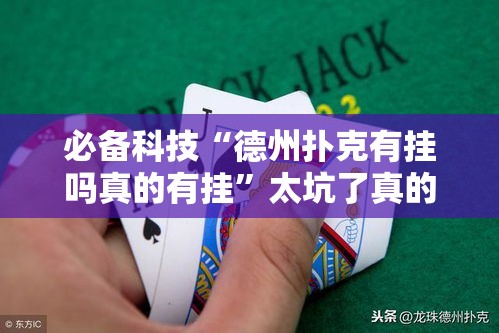 必备科技“德州扑克有挂吗真的有挂	”太坑了真的有挂