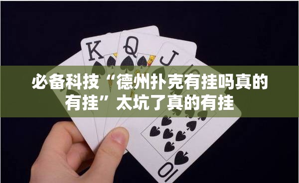 必备科技“德州扑克有挂吗真的有挂”太坑了真的有挂