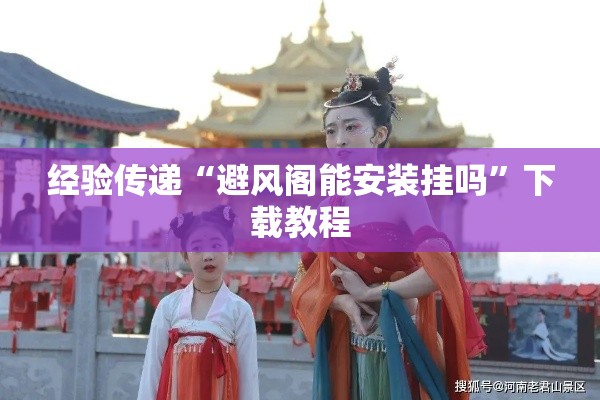 经验传递“避风阁能安装挂吗”下载教程
