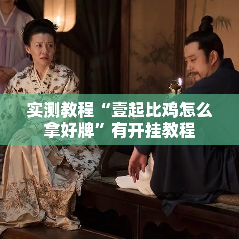 实测教程“壹起比鸡怎么拿好牌”有开挂教程