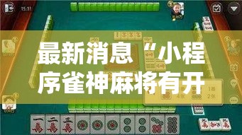 最新消息“小程序雀神麻将有开挂工具吗”可以开挂