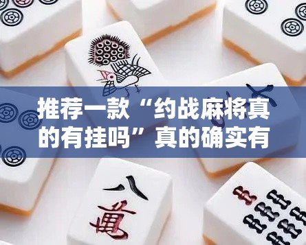 推荐一款“约战麻将真的有挂吗”真的确实有挂