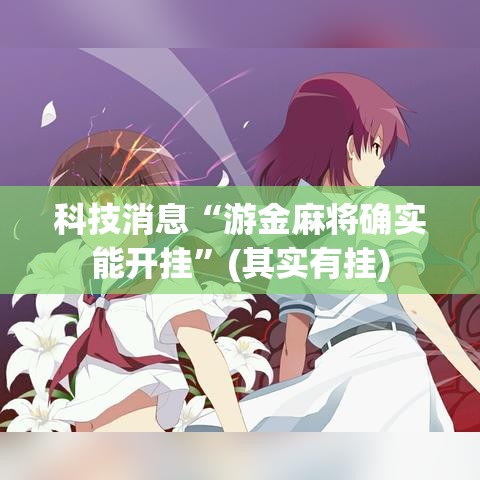 科技消息“游金麻将确实能开挂”(其实有挂)