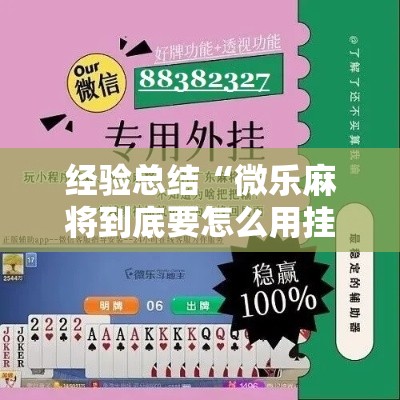 经验总结“微乐麻将到底要怎么用挂”其实是有挂