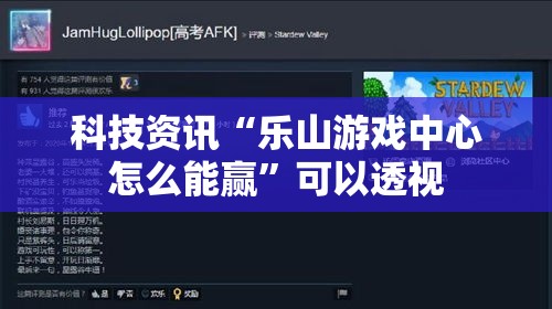 科技资讯“乐山游戏中心怎么能赢	”可以透视