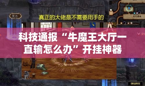科技通报“牛魔王大厅一直输怎么办	”开挂神器