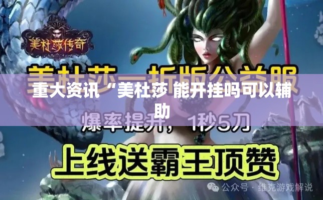 重大资讯“美杜莎 能开挂吗可以辅助