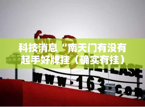 科技消息“南天门有没有起手好牌挂（确实有挂）