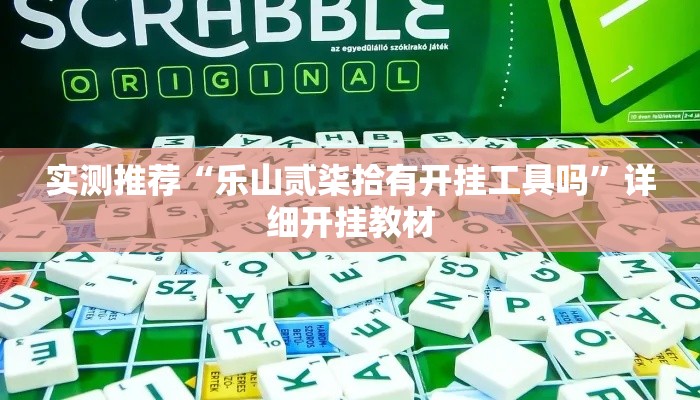 实测推荐“乐山贰柒拾有开挂工具吗”详细开挂教材