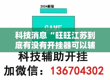科技消息“旺旺江苏到底有没有开挂器可以辅助