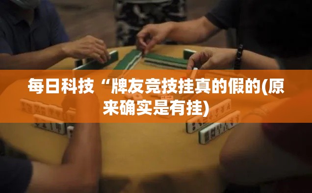 每日科技“牌友竞技挂真的假的(原来确实是有挂)