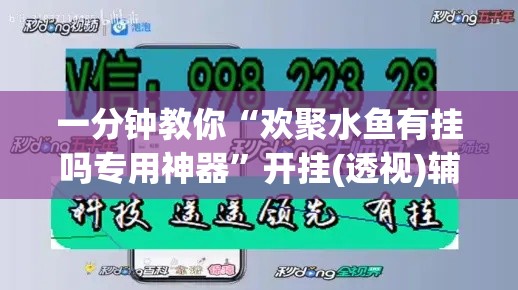 一分钟教你“欢聚水鱼有挂吗专用神器	”开挂(透视)辅助