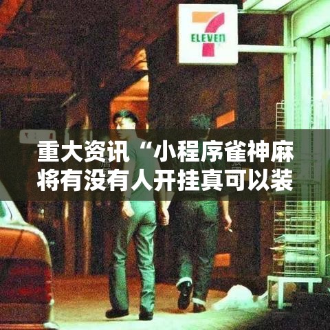 重大资讯“小程序雀神麻将有没有人开挂真可以装挂