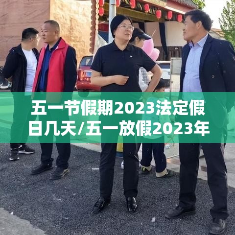 五一节假期2023法定假日几天/五一放假2023年放几天怎么调休