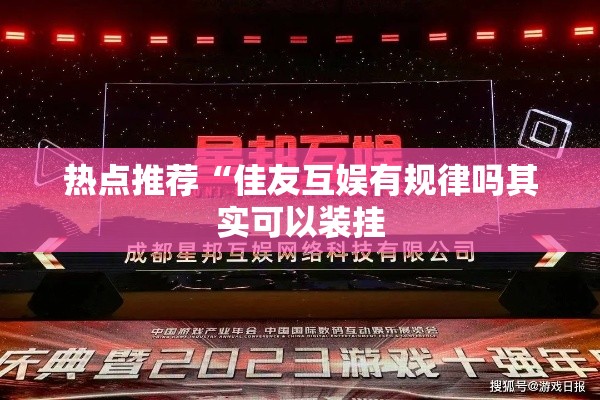 热点推荐“佳友互娱有规律吗其实可以装挂