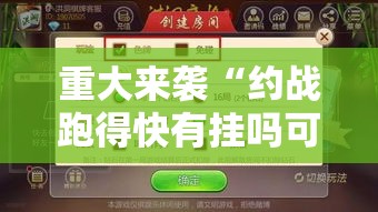 重大来袭“约战跑得快有挂吗可以开挂的”确实真的有挂