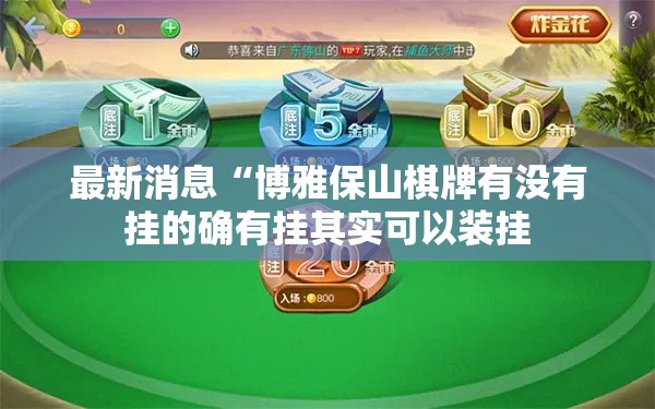最新消息“博雅保山棋牌有没有挂的确有挂其实可以装挂