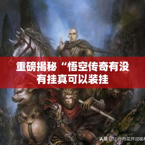重磅揭秘“悟空传奇有没有挂真可以装挂