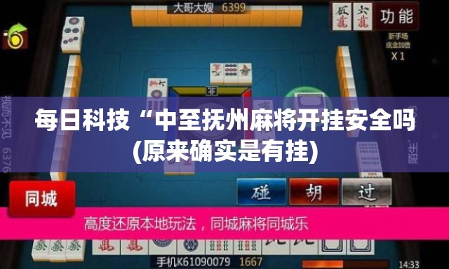 每日科技“中至抚州麻将开挂安全吗(原来确实是有挂) 每日科技“中至抚州麻将开挂安全吗(原来确实是有挂)