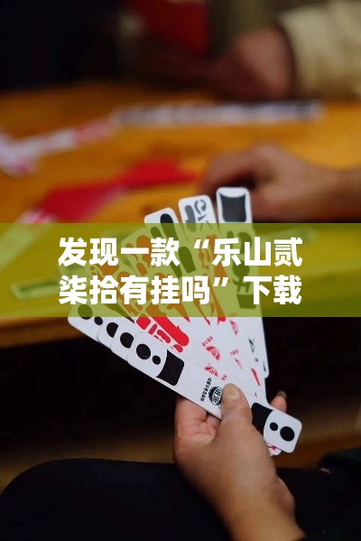 发现一款“乐山贰柒拾有挂吗”下载教程