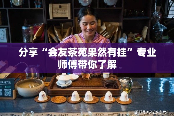分享“会友茶苑果然有挂”专业师傅带你了解