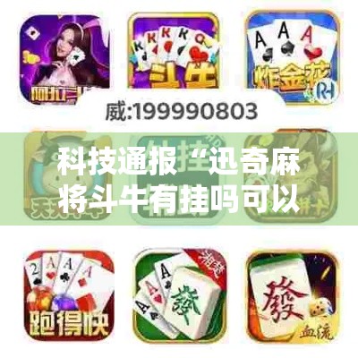 科技通报“迅奇麻将斗牛有挂吗可以开挂吗	”原来真的有挂