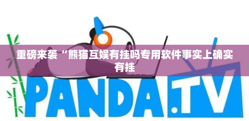 重磅来袭“熊猫互娱有挂吗专用软件事实上确实有挂