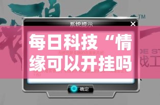 每日科技“情缘可以开挂吗有挂的(确实有挂) 每日科技“情缘可以开挂吗有挂的(确实有挂)