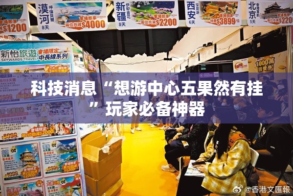 科技消息“想游中心五果然有挂”玩家必备神器