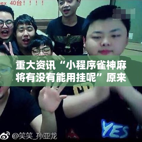 重大资讯“小程序雀神麻将有没有能用挂呢”原来可以开挂