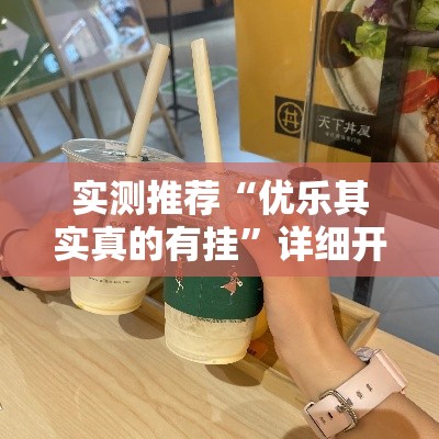 实测推荐“优乐其实真的有挂”详细开挂方法