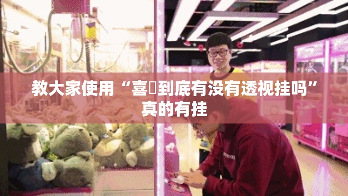 教大家使用“喜園到底有没有透视挂吗”真的有挂