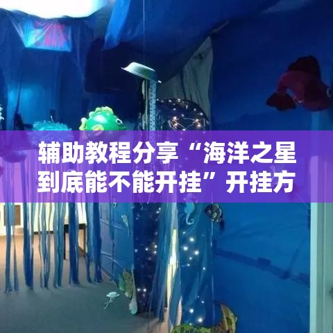 辅助教程分享“海洋之星到底能不能开挂”开挂方法