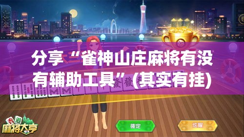 分享“雀神山庄麻将有没有辅助工具”(其实有挂)