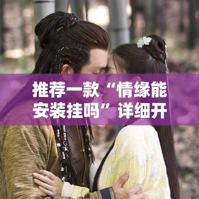 推荐一款“情缘能安装挂吗	”详细开挂教材