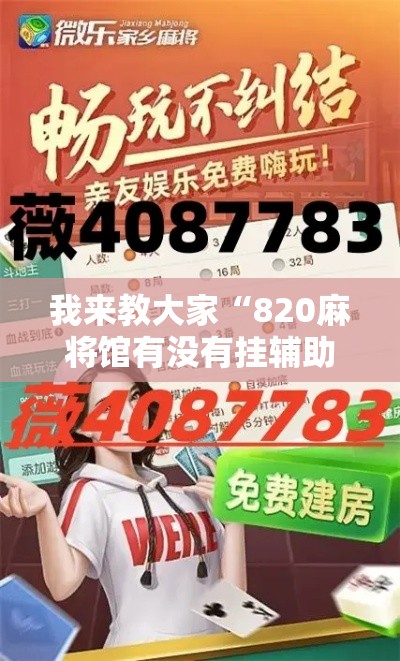 我来教大家“820麻将馆有没有挂辅助	”分享详细开挂教程
